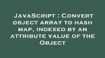 Convert Object Array to Hash Map, Indexed by an Attribute Value of the Object