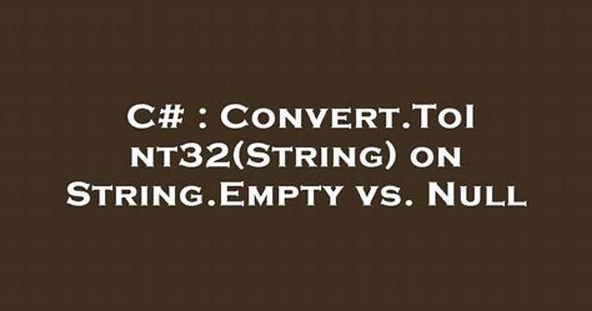 Convert. Toint32(String) on String. Empty Vs. Null [Duplicate]