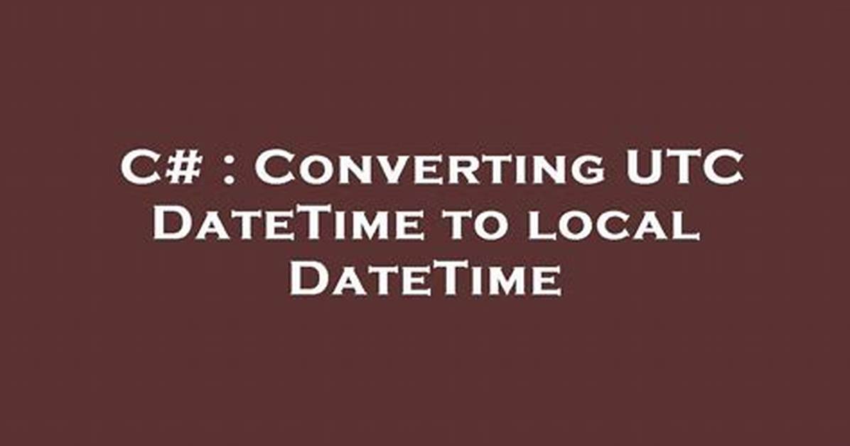 Convert Utc Datetime String to Local Datetime