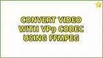 Convert Video with Vp9 Codec Using Ffmpeg