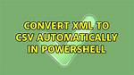 Convert Xml to Csv Automatically in Powershell