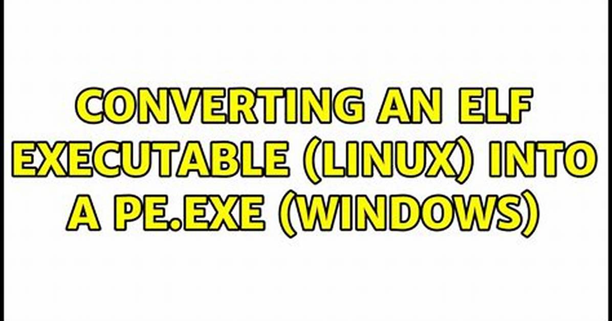 Converting an Elf Executable (Linux) into a Pe. Exe (Windows)