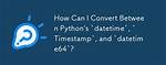 Converting Between Datetime, Timestamp and Datetime64