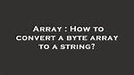 Converting Byte Array to String and Vice Versa