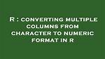 Converting Multiple Columns from Character to Numeric Format in R