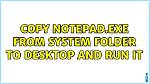 Copy Notepad. Exe from System Folder to Desktop and Run It