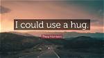 Could Use a Hug?