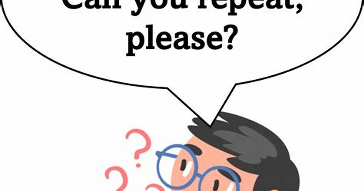 Could You Repeat That Please?