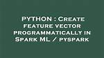 Create Feature Vector Programmatically in Spark Ml / Pyspark