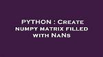 Create Numpy Matrix Filled with Nans