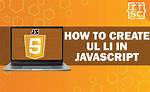 Create Ul and Li Elements in Javascript.
