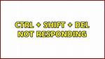 Ctrl + Shift + Del Not Responding