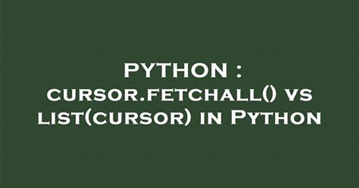 Cursor. Fetchall() vs List(Cursor) in Python