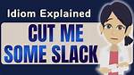 Cut Me ___ Slack!