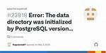 Data Directory Was Initialized by Postgresql Version 13, Which Is Not Compatible with This Version 14.0