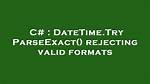 Datetime. Tryparseexact() Rejecting Valid Formats