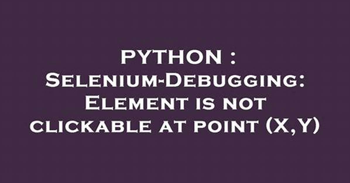 Debugging "Element Is Not Clickable at Point" Error