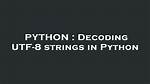Decoding Utf-8 Strings in Python