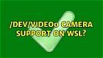 /Dev/Video0 Camera Support on Wsl?