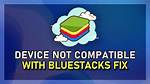 Device Not Compatible Message in Bluestacks