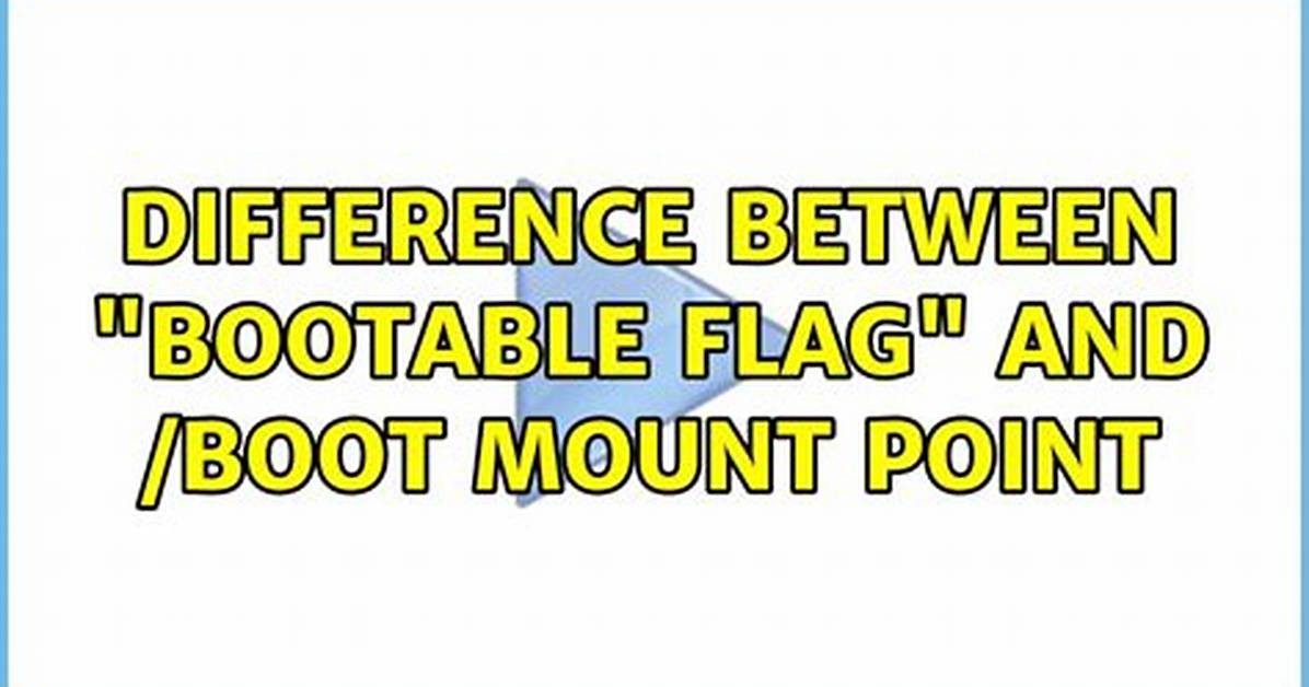 Difference Between "Bootable Flag" and /Boot Mount Point