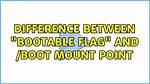 Difference Between "Bootable Flag" and /Boot Mount Point