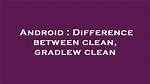 Difference Between Clean, Gradlew Clean