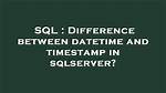 Difference Between Datetime and Timestamp in Sqlserver? [Duplicate]