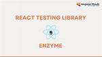 Difference Between Enzyme, Reacttestutils and React-Testing-Library