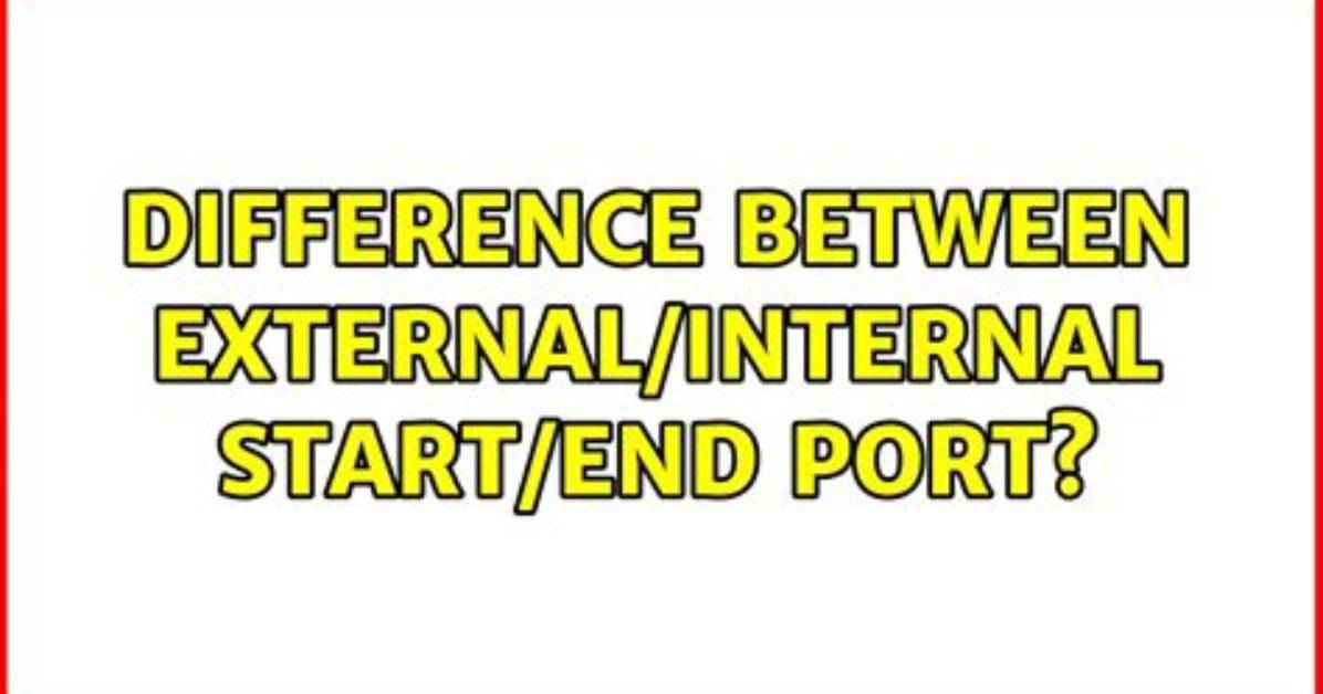 Difference Between External/Internal Start/End Port?