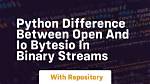Difference Between `Open` and `Io. Bytesio` in Binary Streams