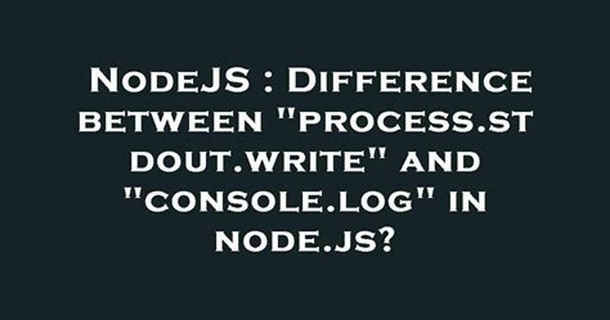 Difference Between "Process. Stdout. Write" and "Console. Log" in Node. Js?