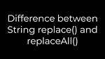 Difference Between String Replace() and replaceAll()