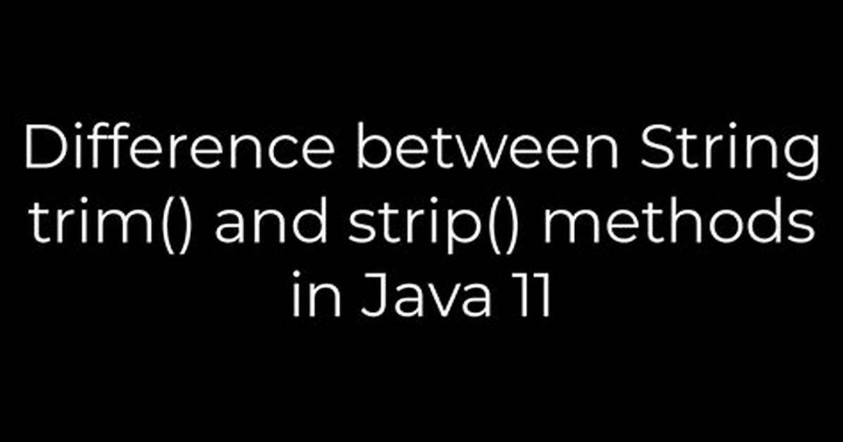 Difference Between String Trim() and Strip() Methods in Java 11
