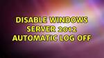 Disable Windows Server 2012 Automatic Log Off