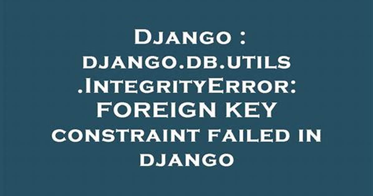Django 2.0: Sqlite Integrityerror: Foreign Key Constraint Failed
