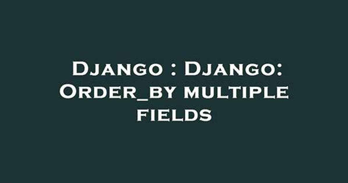 Django: Order_By Multiple Fields