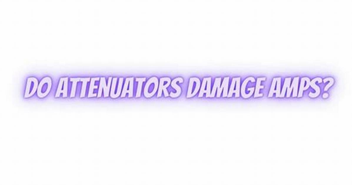 Do Attenuators Damage Amps?