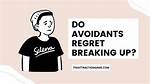 Do Avoidants Regret Breaking up?