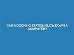 Do Docking Station Slow Down Computer?