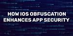 Do Ios Apps Need Obfuscation?