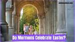 Do Mormon Celebrate Easter?