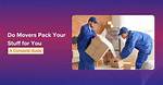 Do Movers Pack Your Stuff?