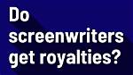 Do Screenwriters Get Royalties?
