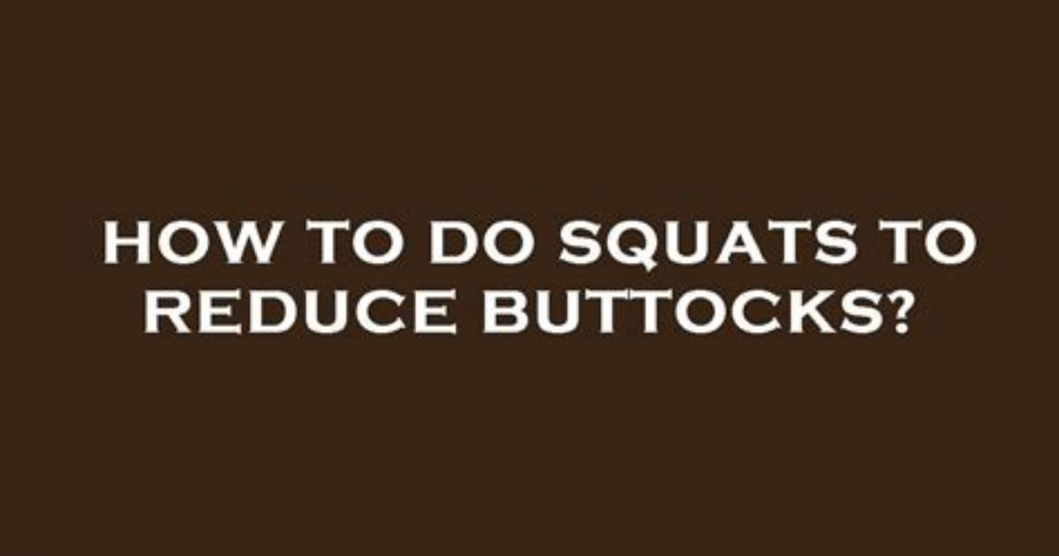 Do Squats Reduce Buttocks?