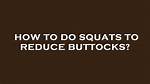 Do Squats Reduce Buttocks?