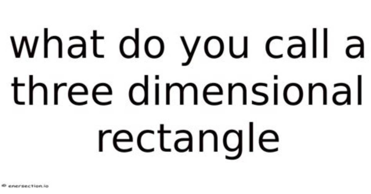 Do You Call a Three Dimensional Rectangle?