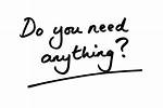 Do You Need Anything ___?