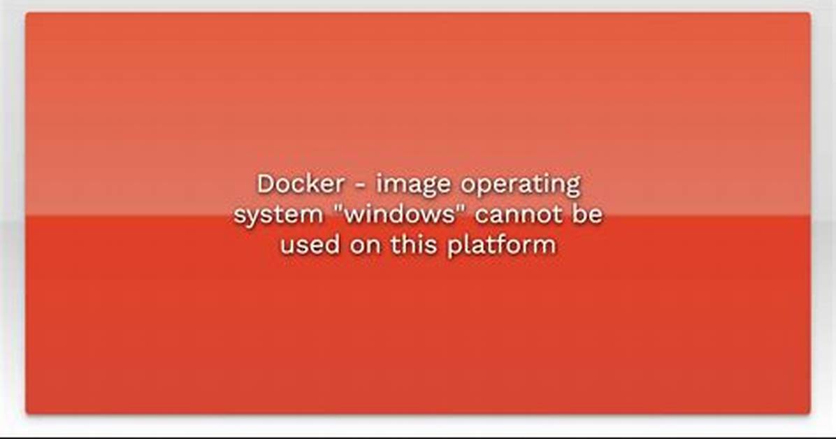 Docker - Image Operating System "Windows" Cannot Be Used on This Platform