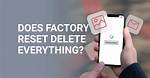 Does a Soft Reset Erase Everything?